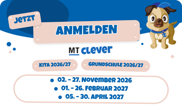 Anmeldung Kita & Grundschule 2026/27 MT clever Anmeldung für Kita und Grundschule 2026/27 – Anmeldezeiträume 02.–27. November 2026, 01.–26. Februar 2027 und 05.–30. April 2027